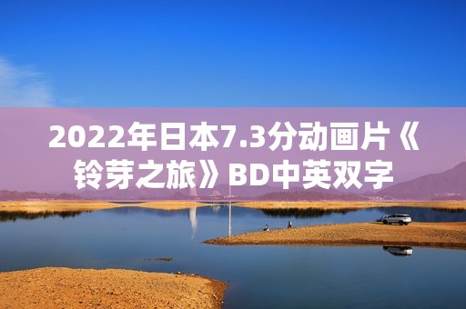 2022年日本7.3分动画片《铃芽之旅》BD中英双字