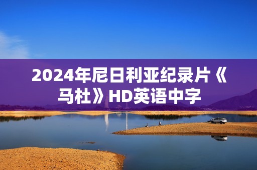 2024年尼日利亚纪录片《马杜》HD英语中字 2024年尼日利亚纪录片《马杜》HD英语中字