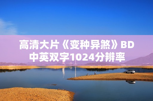 高清大片《变种异煞》BD中英双字1024分辨率