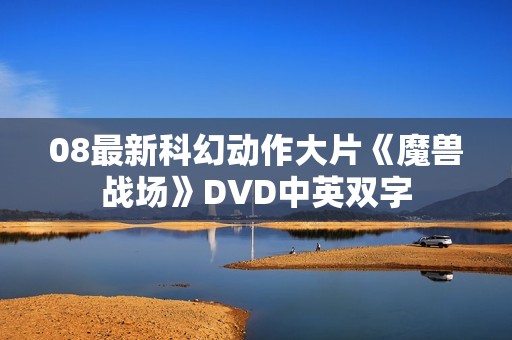 08最新科幻动作大片《魔兽战场》DVD中英双字