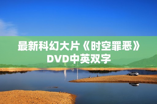 最新科幻大片《时空罪恶》DVD中英双字
