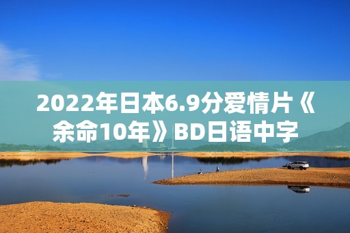 2022年日本6.9分爱情片《余命10年》BD日语中字