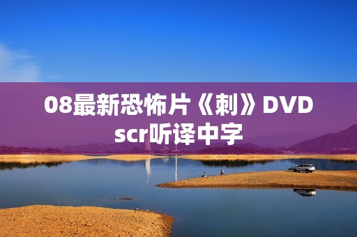 08最新恐怖片《刺》DVDscr听译中字
