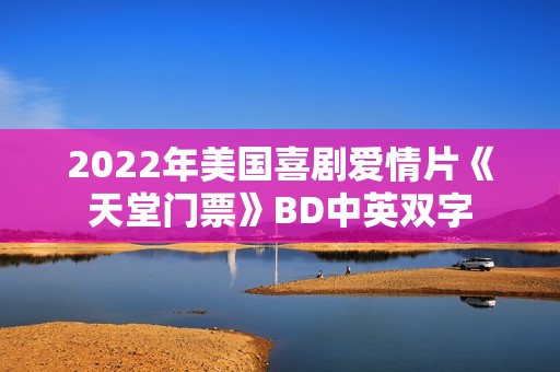 2022年美国喜剧爱情片《天堂门票》BD中英双字