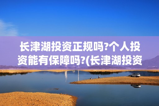 长津湖投资正规吗?个人投资能有保障吗?(长津湖投资签约哪个公司)