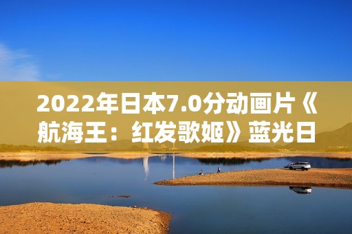 2022年日本7.0分动画片《航海王：红发歌姬》蓝光日语中字
