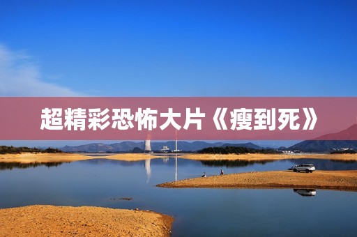 超精彩恐怖大片《瘦到死》