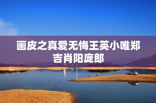 画皮之真爱无悔王英小唯郑吉肖阳庞郎