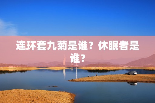 连环套九菊是谁？休眠者是谁？