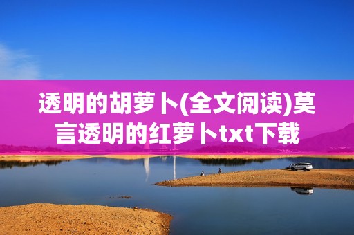 透明的胡萝卜(全文阅读)莫言透明的红萝卜txt下载