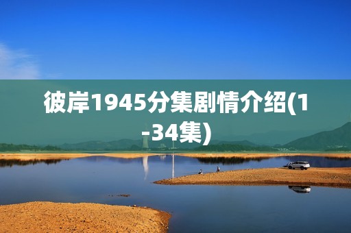 彼岸1945分集剧情介绍(1-34集)