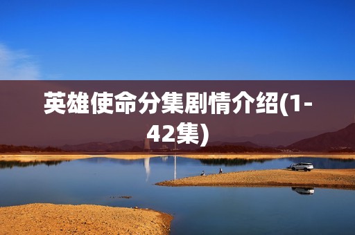 英雄使命分集剧情介绍(1-42集)