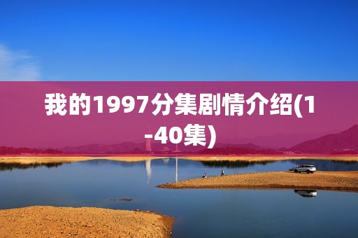 我的1997分集剧情介绍(1-40集)
