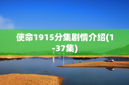 使命1915分集剧情介绍(1-37集)