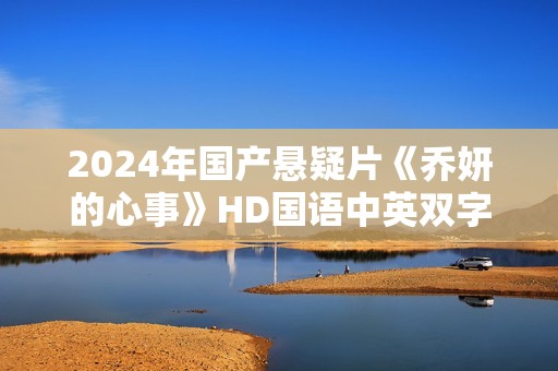 2024年国产悬疑片《乔妍的心事》HD国语中英双字