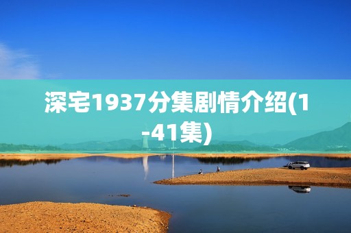 深宅1937分集剧情介绍(1-41集)