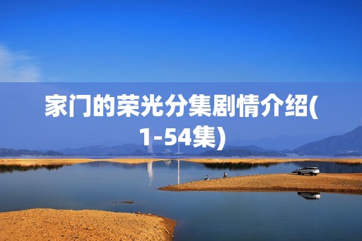 家门的荣光分集剧情介绍(1-54集)