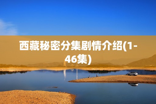 西藏秘密分集剧情介绍(1-46集)