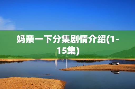 妈亲一下分集剧情介绍(1-15集)
