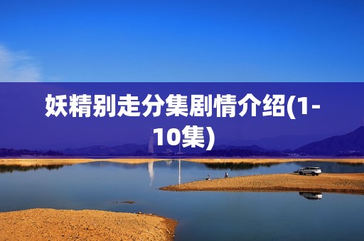 妖精别走分集剧情介绍(1-10集)