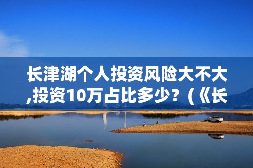 长津湖个人投资风险大不大,投资10万占比多少？(《长津湖》投资)