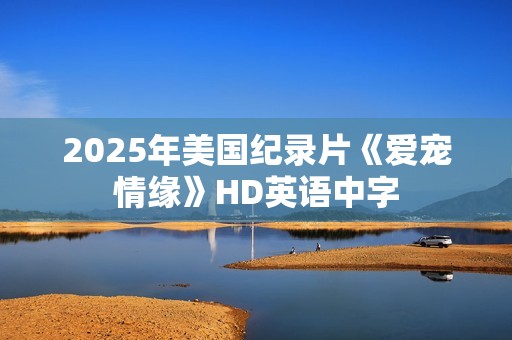 2025年美国纪录片《爱宠情缘》HD英语中字