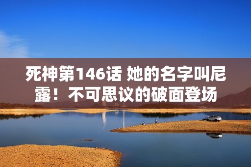 死神第146话 她的名字叫尼露！不可思议的破面登场
