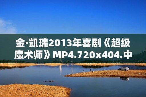金·凯瑞2013年喜剧《超级魔术师》MP4.720x404.中字