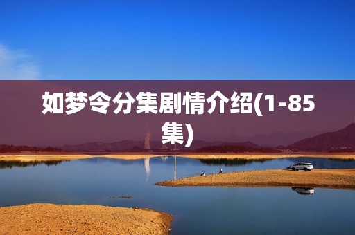 如梦令分集剧情介绍(1-85集)