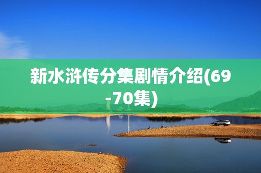 新水浒传分集剧情介绍(69-70集)