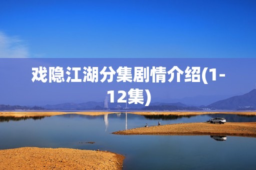 戏隐江湖分集剧情介绍(1-12集)