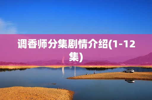 调香师分集剧情介绍(1-12集)