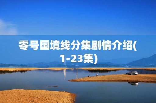 零号国境线分集剧情介绍(1-23集)