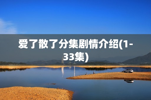 爱了散了分集剧情介绍(1-33集)