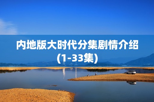 内地版大时代分集剧情介绍(1-33集)