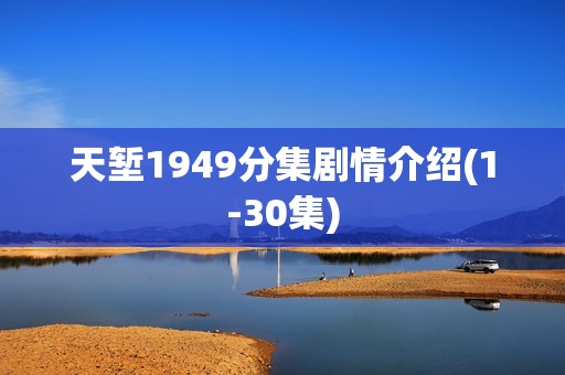 天堑1949分集剧情介绍(1-30集)