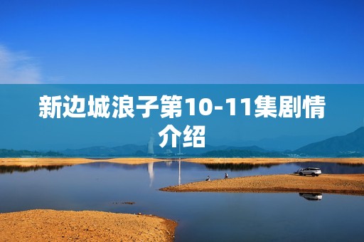 新边城浪子第10-11集剧情介绍