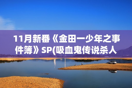 11月新番《金田一少年之事件簿》SP(吸血鬼传说杀人事件)