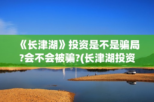 《长津湖》投资是不是骗局?会不会被骗?(长津湖投资成本13亿)