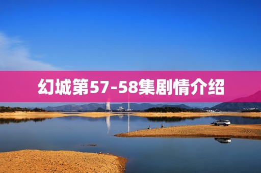 幻城第57-58集剧情介绍