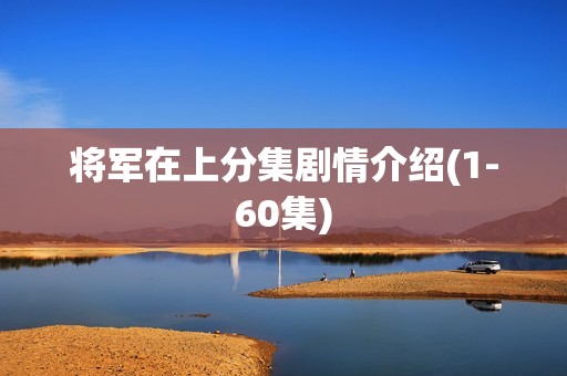 将军在上分集剧情介绍(1-60集)