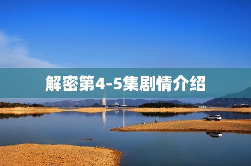 解密第4-5集剧情介绍