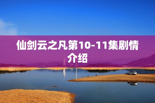 仙剑云之凡第10-11集剧情介绍