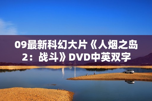 09最新科幻大片《人烟之岛2：战斗》DVD中英双字