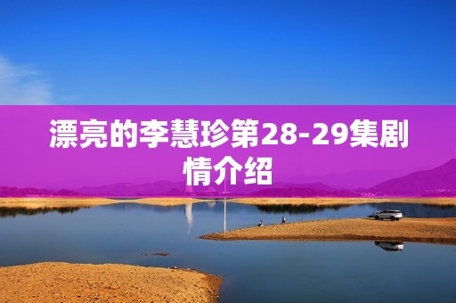 漂亮的李慧珍第28-29集剧情介绍