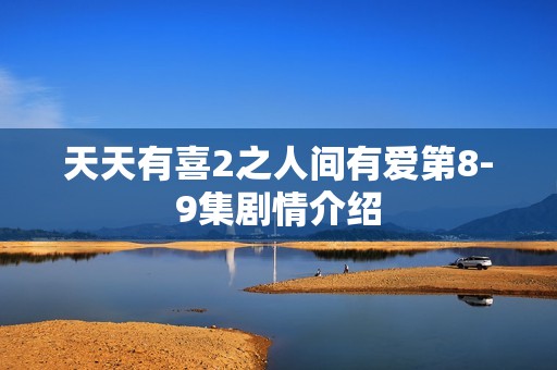 天天有喜2之人间有爱第8-9集剧情介绍