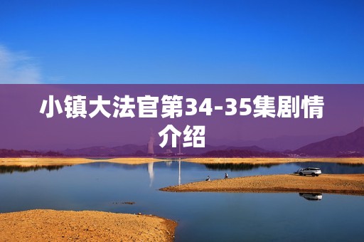 小镇大法官第34-35集剧情介绍
