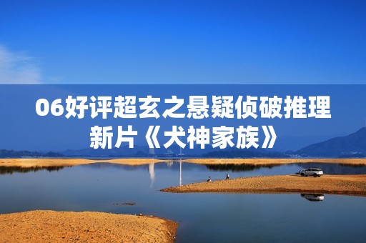 06好评超玄之悬疑侦破推理新片《犬神家族》