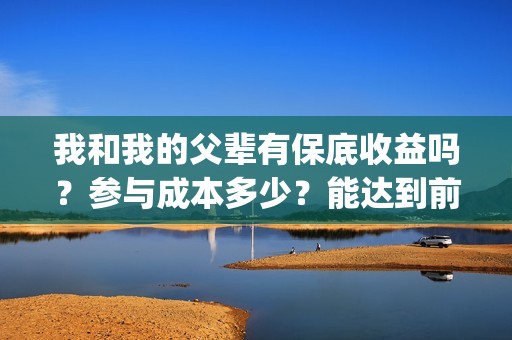 我和我的父辈有保底收益吗？参与成本多少？能达到前两部的票房吗？(我和我的父辈有几个单元)