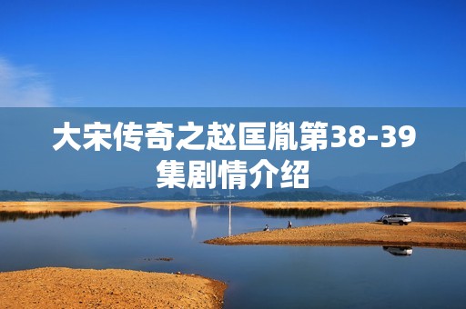 大宋传奇之赵匡胤第38-39集剧情介绍